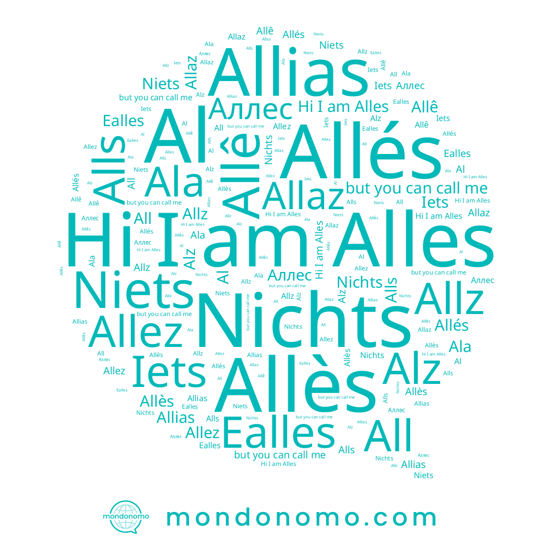 name All, name Allias, name Allz, name Alls, name Аллес, name Al, name Allaz, name Alz, name Allés, name Allê, name Nichts, name Allez, name Niets, name Alles, name Ealles, name Ala, name Allès