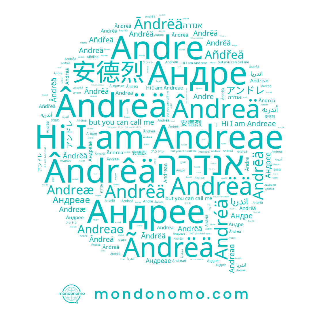 name Ândreä, name Andréä, name Андре, name Ândrêä, name Andreaɞ, name Андреае, name أندريه, name Андрее, name Ândrëä, name אנדרה, name Andre, name Andreæ, name Āndrëä, name Andreae, name アンドレ, name Ãndrëä, name Andrëä, name اندريا, name 安德烈, name Andreä, name Añdřeä, name Andrêä, name Andrēä