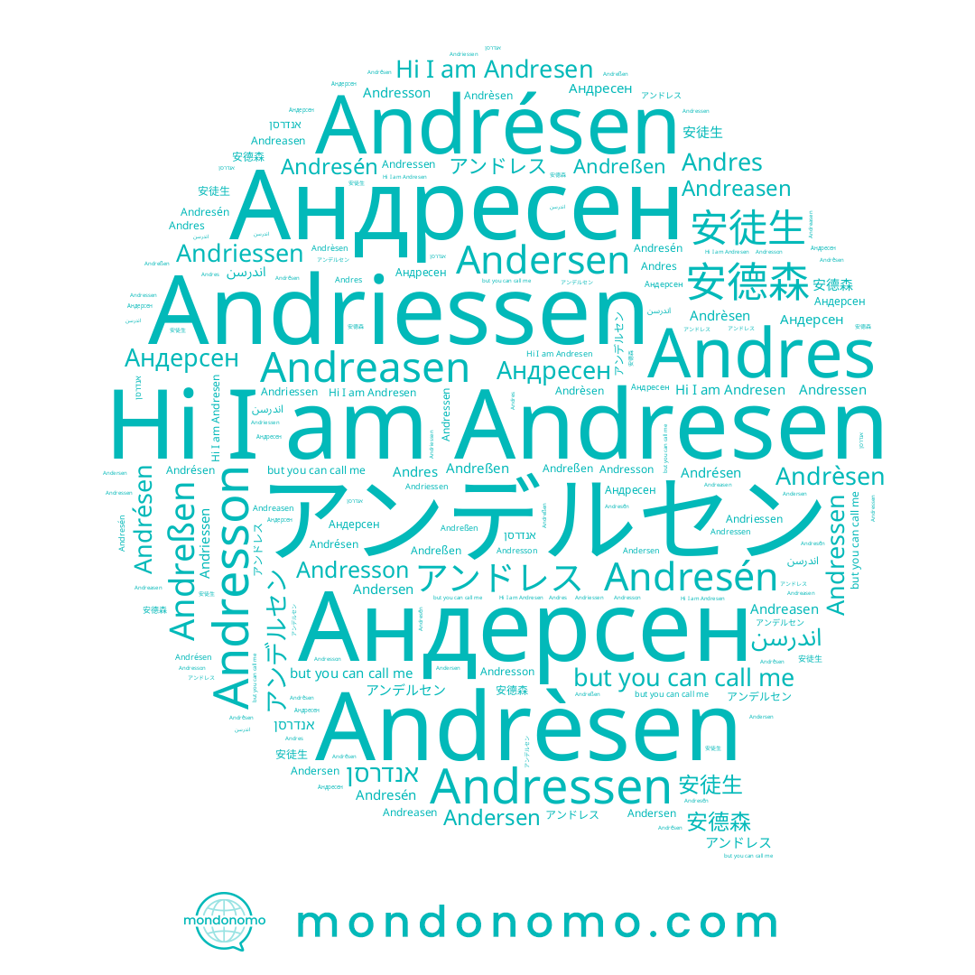 name Andrèsen, name Andriessen, name Andresson, name Andreasen, name Andrésen, name Andres, name 安徒生, name Andreßen, name Андресен, name アンドレス, name Andressen, name اندرسن, name Andersen, name אנדרסן, name Andresén, name 安德森, name アンデルセン, name Andresen, name Андерсен