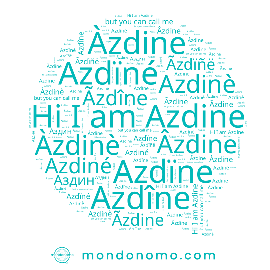 name Azdïne, name Azdïné, name Ãzdîne, name Ãzdïñë, name Azdine, name Azdinè, name Azdîne, name Аздин, name Azdiné, name Ãzdine, name Âzdine, name Àzdinè, name Àzdine