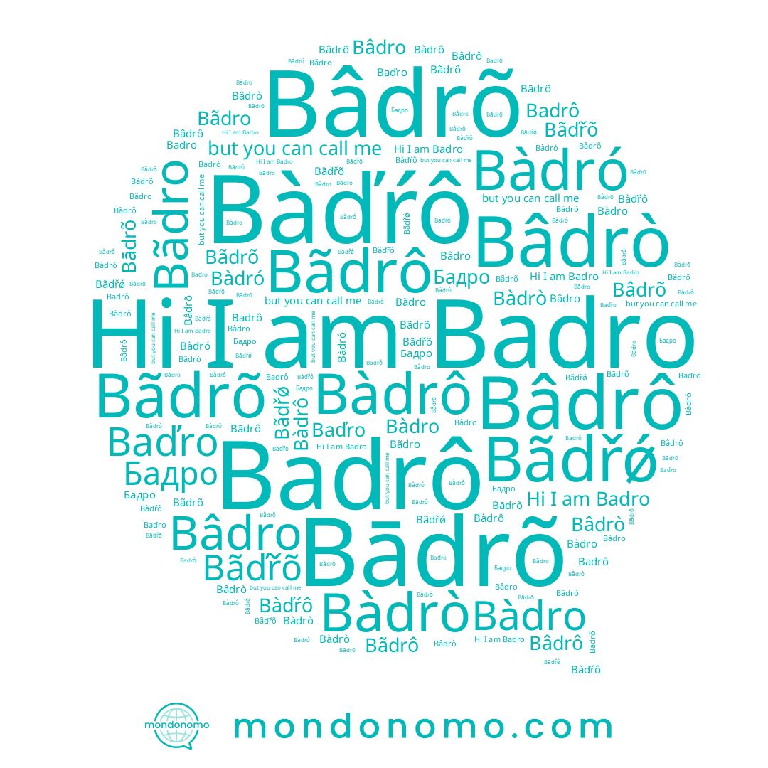 name Bãdrô, name Бадро, name Bādrõ, name Bâdrõ, name Bâdro, name Bãdro, name Bâdrò, name Baďro, name Bàdrô, name Bãdřǿ, name Bàdrò, name Badro, name Badrô, name Bãďřõ, name Bãdrõ, name Bàdro, name Bàdró, name Bàďŕô, name Bâdrô