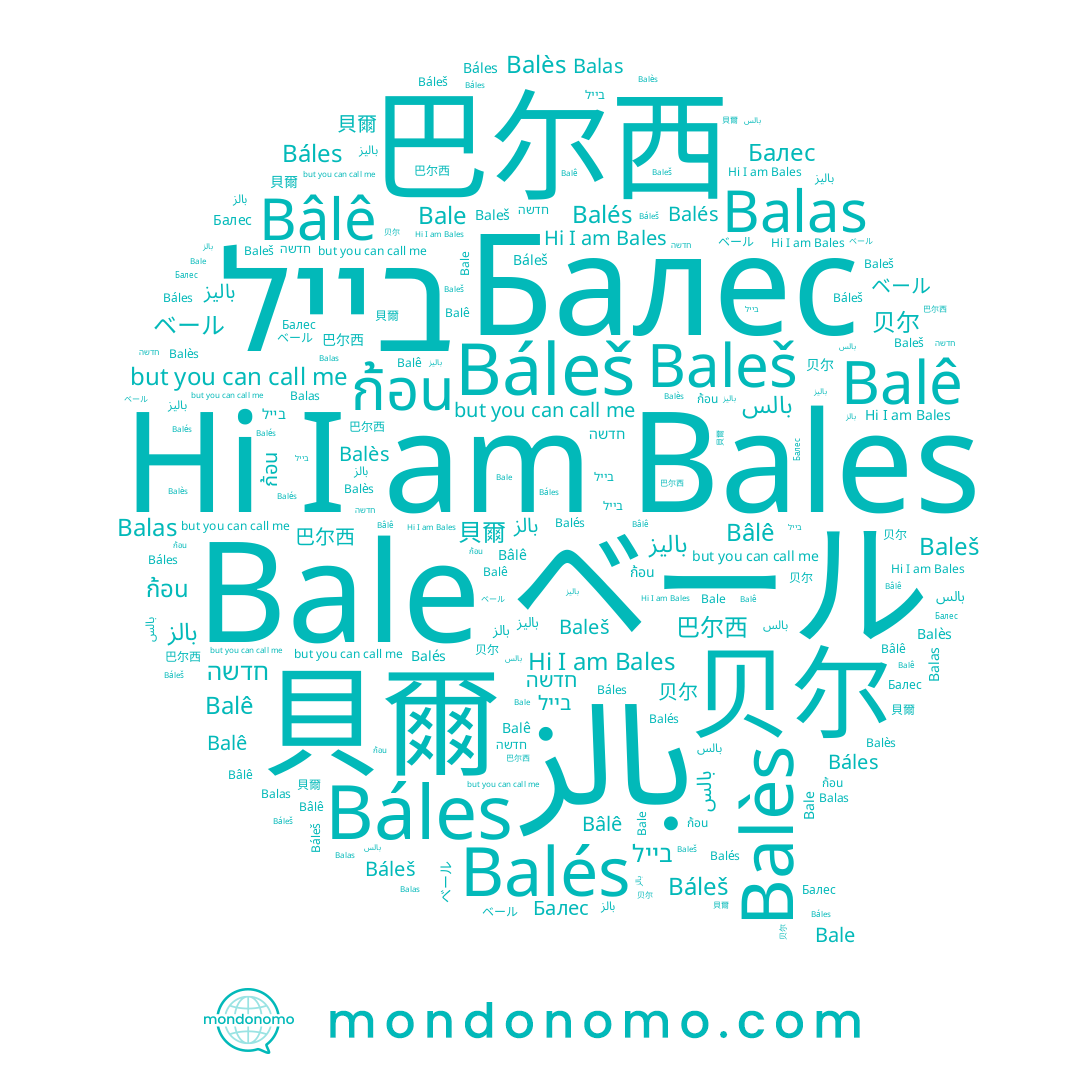 name Bâlê, name Balès, name Balés, name Baleš, name ก้อน, name 貝爾, name Báles, name 巴尔西, name Балес, name Balas, name ベール, name בייל, name 贝尔, name Bales, name Balê, name Báleš, name Bale