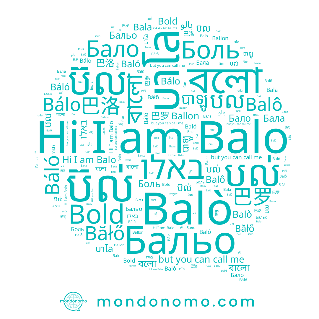 name ប៊ល, name Bala, name បាឡូ, name بالو, name បល, name Бальо, name Balô, name Боль, name Baló, name Bálo, name 巴洛, name Bold, name באלו, name บาโล, name បល់, name Ballon, name Бало, name Băłő, name বালো, name বলো, name Balò, name Бала, name Balo, name ប៊ល់, name 巴罗