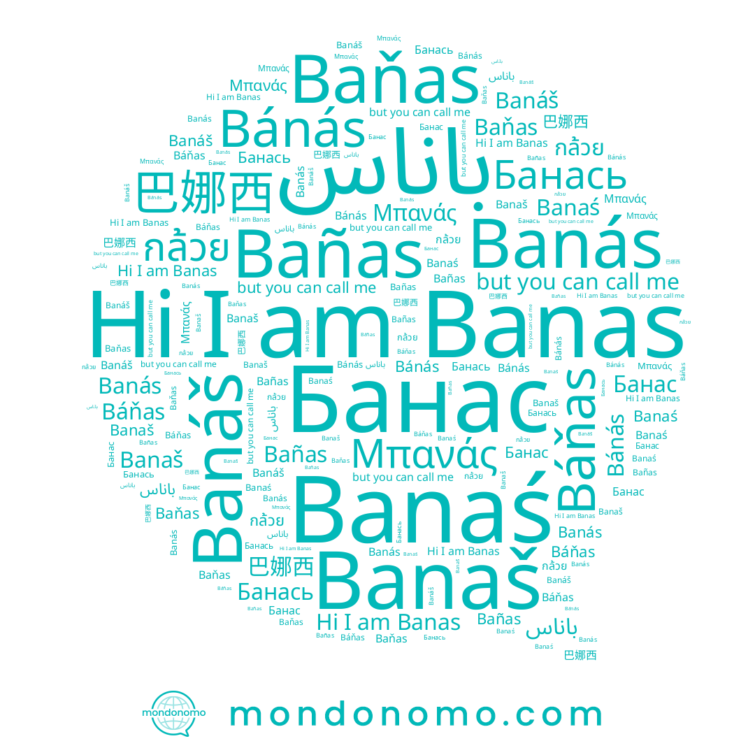 name Banas, name Banás, name Банась, name Банас, name Banaś, name Bañas, name Banáš, name Báňas, name Μπανάς, name Bánás, name กล้วย, name Banaš, name 巴娜西
