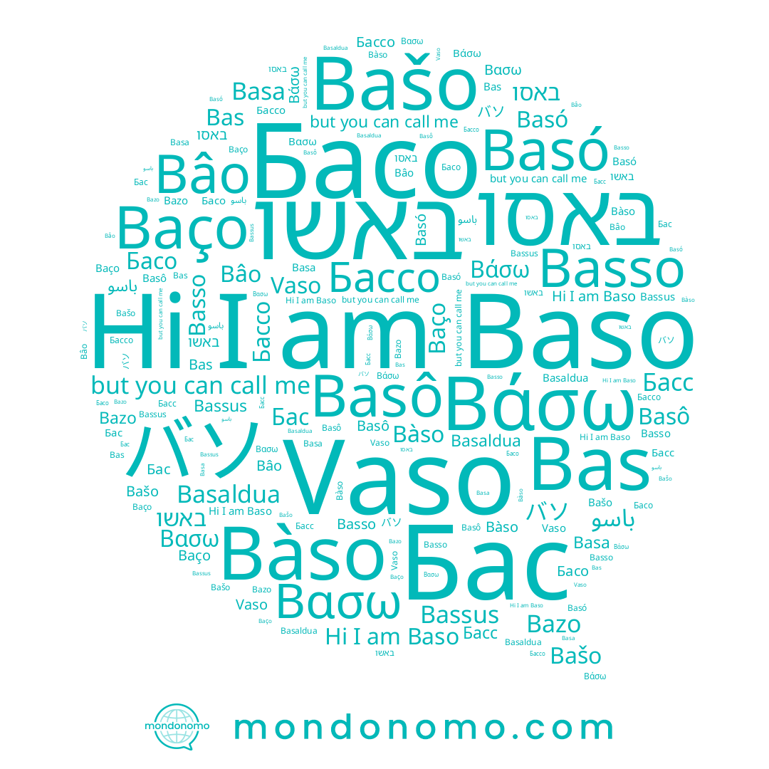name Bâo, name Bassus, name Βασω, name Bašo, name Basso, name Bàso, name Baso, name バソ, name Βάσω, name Басс, name Бас, name Basaldua, name Bas, name Basa, name Bazo, name Vaso, name Baço, name באשו, name باسو, name Basó, name Basô, name Басо, name באסו