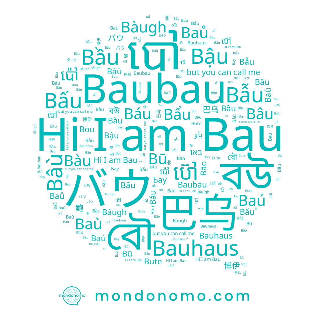 name বউ, name Bẫu, name باو, name Bâù, name 바우, name বৌ, name Bau, name Bâu, name באו, name Bū, name Bauhaus, name 鲍, name Baubau, name 巴乌, name Bẩu, name Baù, name Baů, name Báu, name Baú, name Bấu, name Bute, name ប៊ៅ, name Bou, name Bāo, name បៅ, name Bàugh, name Bầu, name Bậu, name ប៉ៅ, name Bàu, name 博伊
