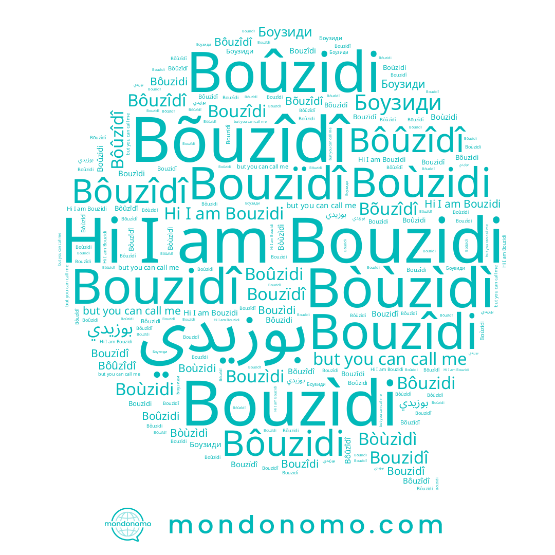 name Bouzidi, name Bouzïdî, name Bõuzîdî, name Bôuzidi, name Bouzìdi, name Bôûzîdî, name Boùzidi, name Bouzidî, name Bôuzîdî, name بوزيدي, name Bouzîdi, name Boûzidi, name Bòùzìdì, name Боузиди
