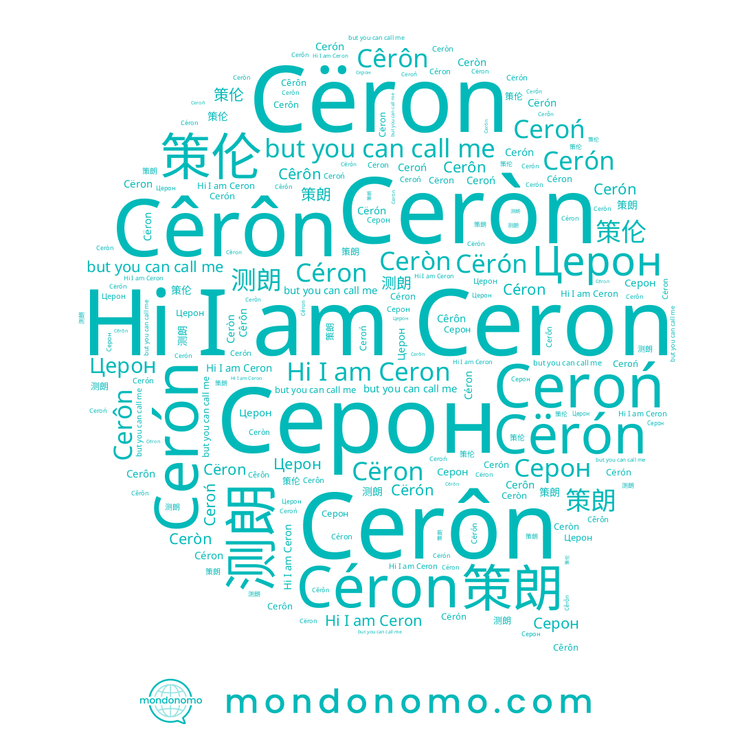 name Церон, name Серон, name Cëron, name Cerôn, name Ceròn, name Cerón, name 策朗, name Ceron, name Cërón, name Céron, name 测朗, name 策伦, name Cêrôn, name Ceroń