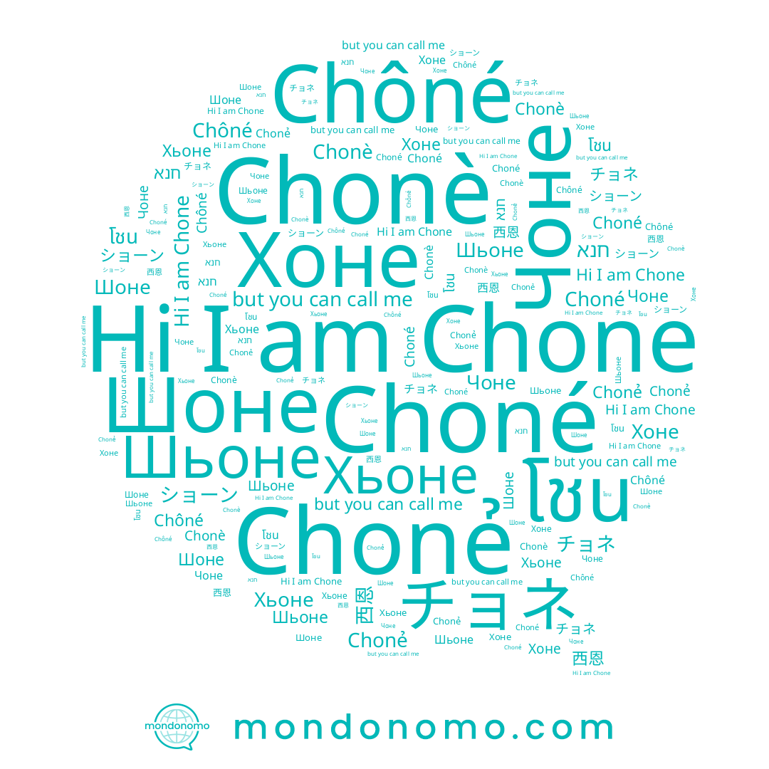 name โชน, name Хьоне, name חנא, name Chonè, name Chôné, name 西恩, name Chonẻ, name Choné, name Chone, name チョネ, name ショーン, name Шоне, name Шьоне, name Чоне, name Хоне