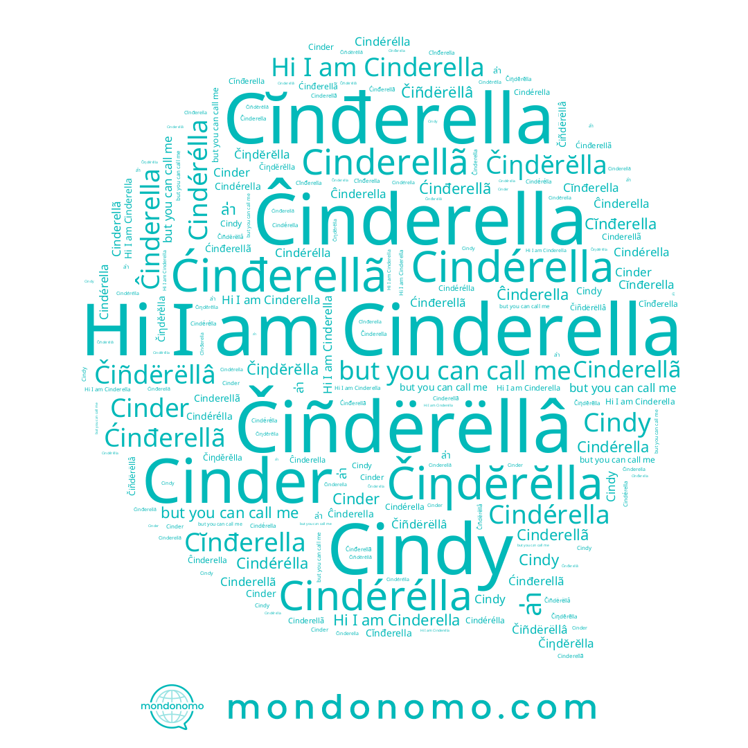 name Cinderellã, name Cinderella, name Cindy, name Čiƞdĕrĕlla, name Cinder, name Cindérélla, name Cĭnđerella, name Ĉinderella, name Cindérella, name Ćinđerellã, name Čiñdërëllâ