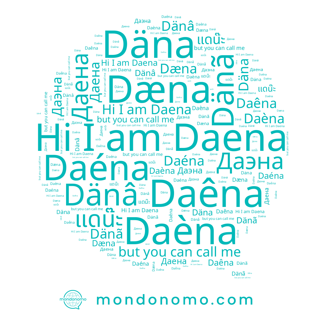 name Даэна, name Däna, name Daéna, name Даена, name Dänâ, name แดน๊ะ, name Daèna, name Dæna, name Dänã, name Daena, name Daêna