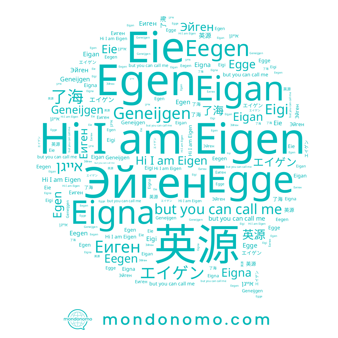 name Eigi, name エイゲン, name Egen, name אייגן, name Еиген, name Eigan, name 了海, name 英源, name Eigen, name Eie, name Eigna, name Geneijgen, name Эйген, name Egge, name Eegen