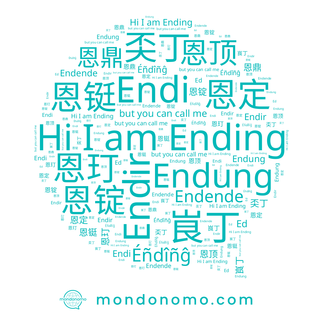 name 恩鼎, name Endung, name Endende, name 恩定, name 恩顶, name 恩锭, name Endir, name 峎丁, name Éñdîñĝ, name Ending, name 恩玎, name Endi, name 恩铤, name Ed, name 奀丁