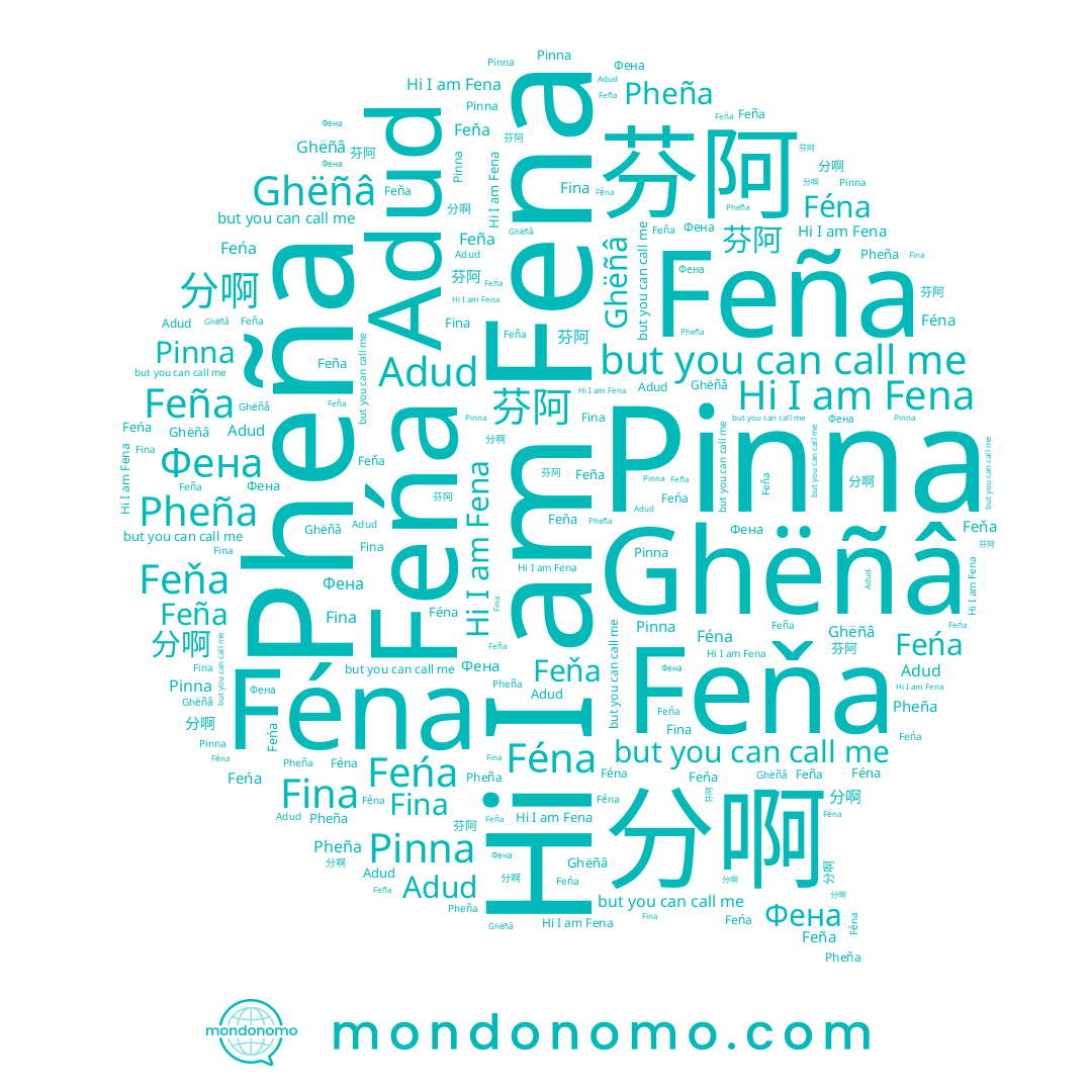 name Feña, name Pheña, name 芬阿, name Feňa, name Pinna, name Féna, name Ghëñâ, name Adud, name Фена, name Fena, name 分啊, name Feńa, name Fina