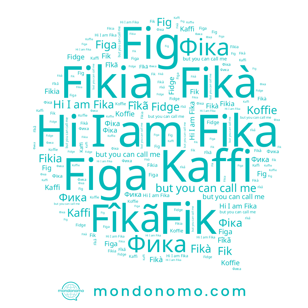 name Kaffi, name Фика, name Fika, name Figa, name Fidge, name Fikà, name Fikia, name Koffie, name Фіка, name Fig, name Fik, name Fîkã