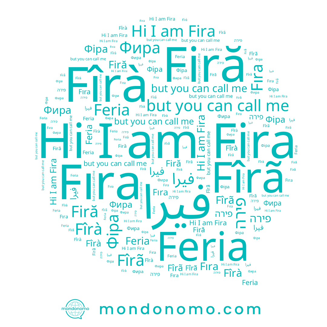 name Feria, name Fira, name Fîrã, name فيرا, name Firă, name Фира, name Фіра, name פירה, name Fîrà, name Fıra
