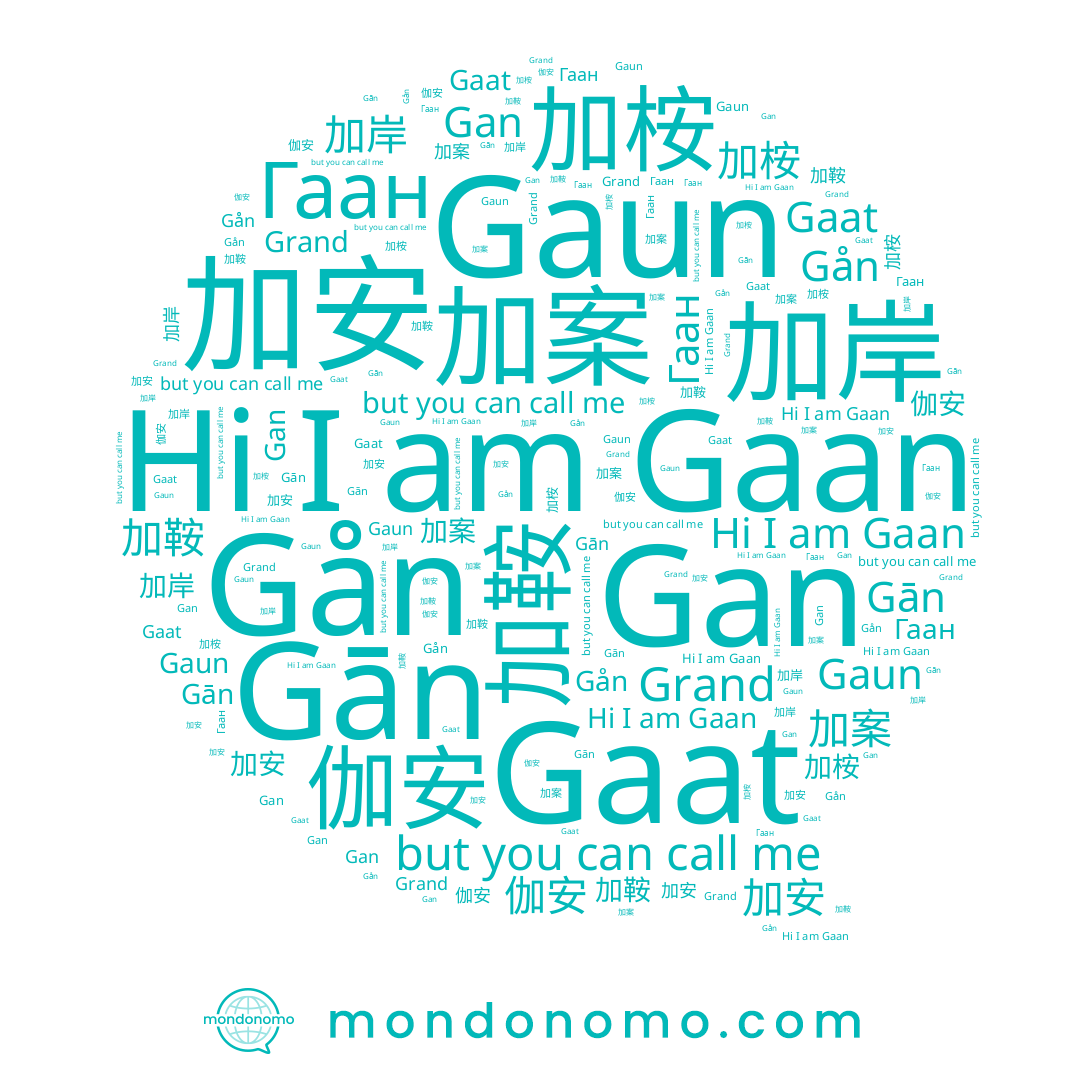 name Gaan, name 加鞍, name 加桉, name 伽安, name Gān, name 加安, name Gan, name 加案, name Grand, name Gån, name Gaun, name Gaat, name Гаан