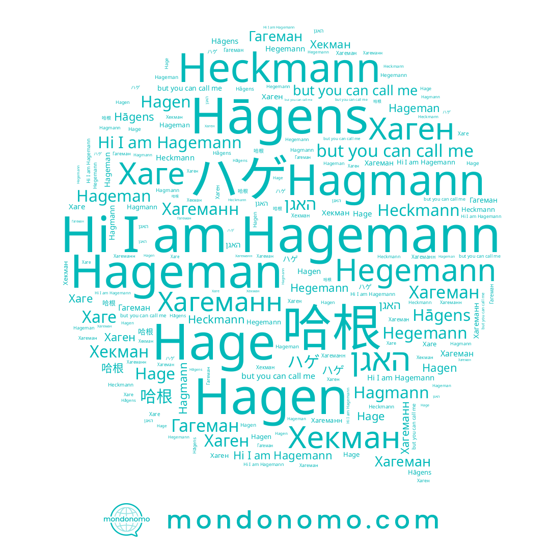 name Hage, name Hegemann, name Hageman, name Хагеман, name Хаген, name Хагеманн, name 哈根, name Hagmann, name ハゲ, name Hāgens, name האגן, name Heckmann, name Hagemann, name Гагеман, name Hagen, name Хекман, name Хаге