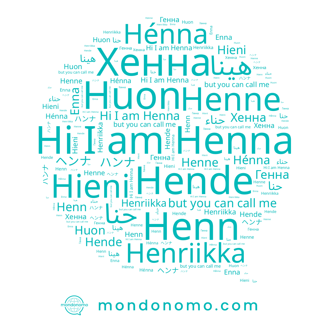 name Henne, name هينا, name Henriikka, name حناء, name Henn, name Хенна, name ヘンナ, name Enna, name Hénna, name Генна, name حنا, name Huon, name ハンナ, name Hieni, name Hende, name Henna