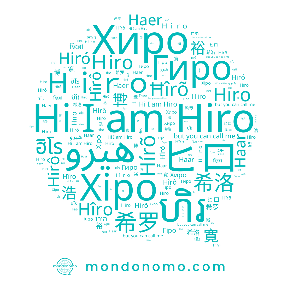 name Hıro, name Hiro, name 裕, name ហិរ, name Haar, name Hiró, name Гіро, name Hîrô, name ฮิโร, name 博, name 浩, name Hîro, name হিরো, name Хиро, name ヒロ, name 寛, name Хіро, name Haer, name 希洛, name הירו, name Гиро, name Hírõ, name 希罗, name Hirô, name Ħîrõ, name Ｈiro