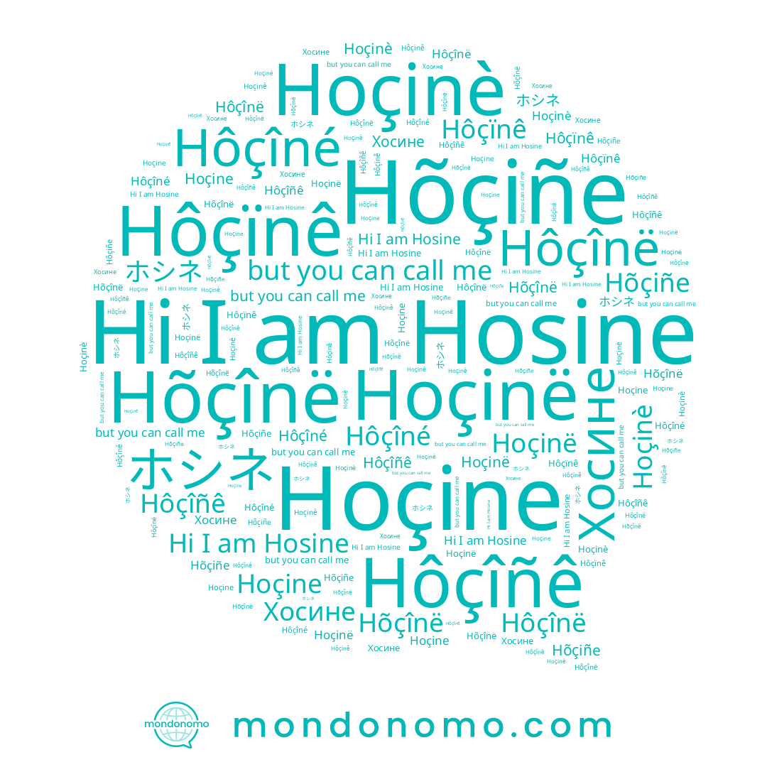 name Hõçînë, name Hôçïnê, name Hõçiñe, name Hoçinè, name Hoçinë, name Hôçîñê, name Hoçine, name Hôçînë, name Хосине, name ホシネ, name Hosine, name Hôçîné