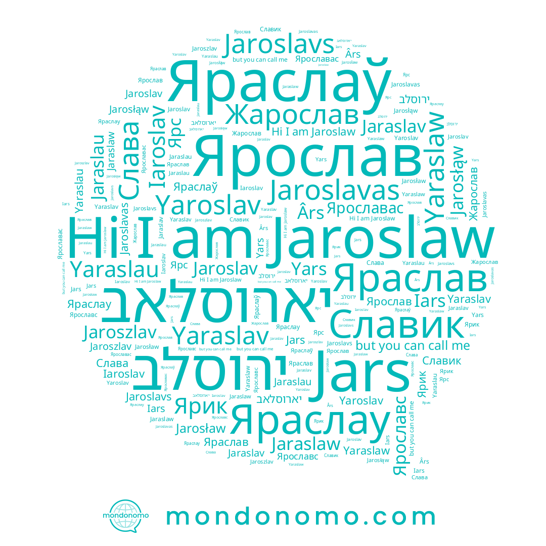 name Jaraslaw, name יארוסלאב, name Jarosław, name Yaroslav, name Ârs, name Yars, name Славик, name Jars, name Jaraslav, name Iaroslav, name Yaraslaw, name Яраслаў, name Jaroszlav, name Яраслав, name Jaroslaw, name Yaraslav, name Jaroslavs, name Ярославс, name Ярик, name Jaroslavas, name Яраслау, name ירוסלב, name Ярославас, name Jaraslau, name Jaroslav, name Ярослав, name Слава, name Jarosłąw, name Iars, name Жарослав, name Yaraslau