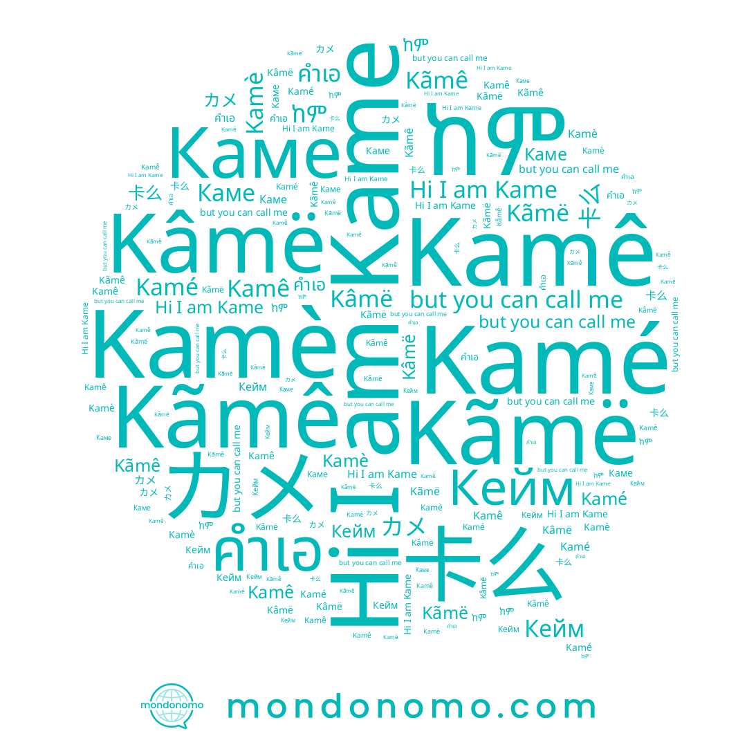 name Kamè, name Kamê, name 卡么, name Kamé, name カメ, name Kame, name ከም, name Kâmë, name Kãmê, name Каме, name Kãmë, name คำเอ