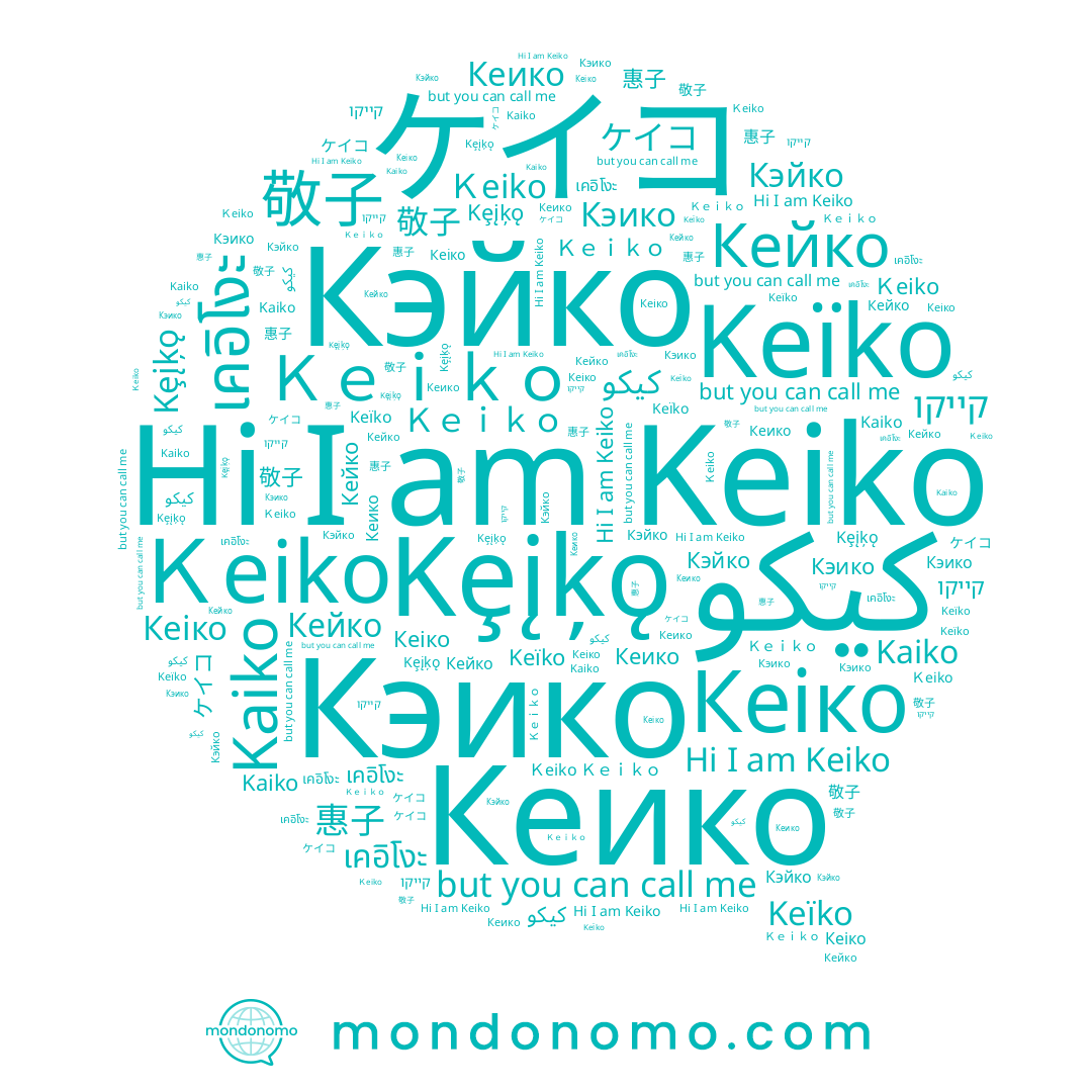name Ｋｅｉｋｏ, name Keïko, name ケイコ, name 惠子, name كيكو, name Кэйко, name Kaiko, name קייקו, name Кэико, name Кейко, name Кеіко, name เคอิโงะ, name Ｋeiko, name Kȩįķǫ, name Keiko, name Кеико
