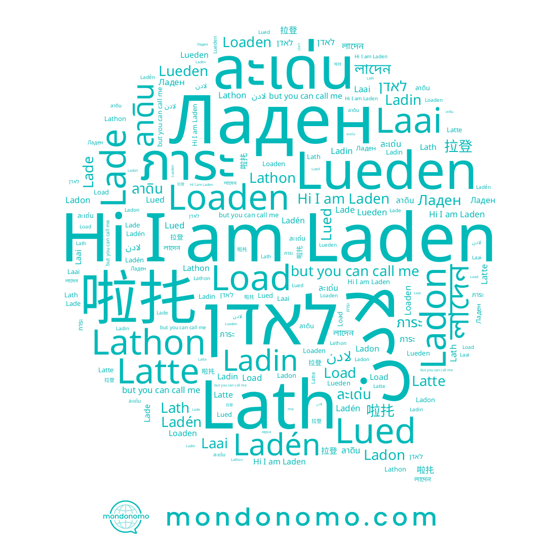 name Ladén, name לאדן, name Laden, name Latte, name Lathon, name Laai, name Lueden, name Loaden, name 啦扥, name Lued, name Ladon, name Ладен, name 拉登, name Lath, name লাদেন, name Ladin, name Lade, name ภาระ, name لادن, name ละเด่น