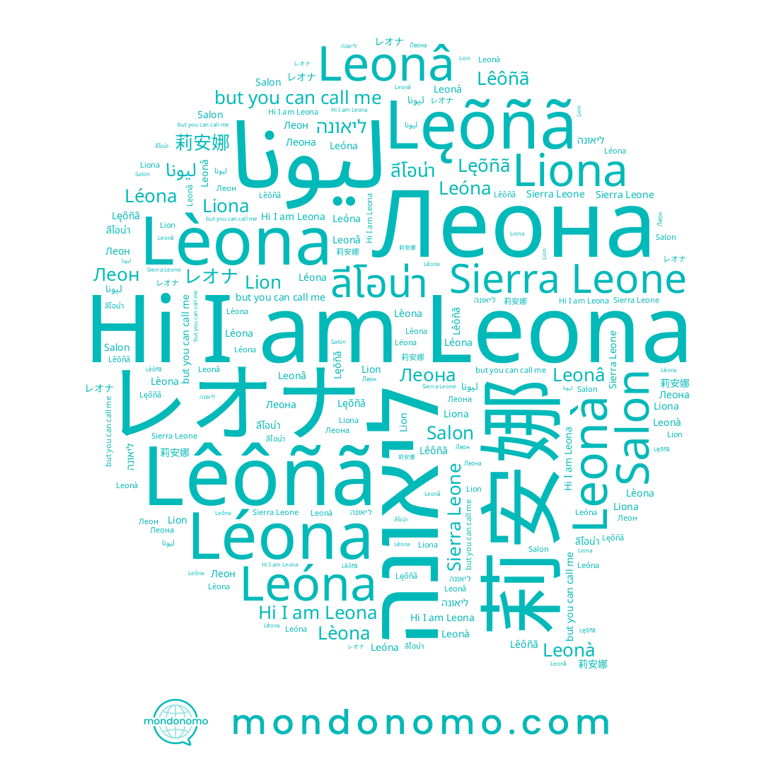 name Lion, name Liona, name Salon, name Léona, name ليونا, name ליאונה, name Leonà, name ลีโอน่า, name レオナ, name Lèona, name 莉安娜, name Leona, name Leonâ, name Leóna, name Леона, name Lęõñã, name Леон, name Lêôñã