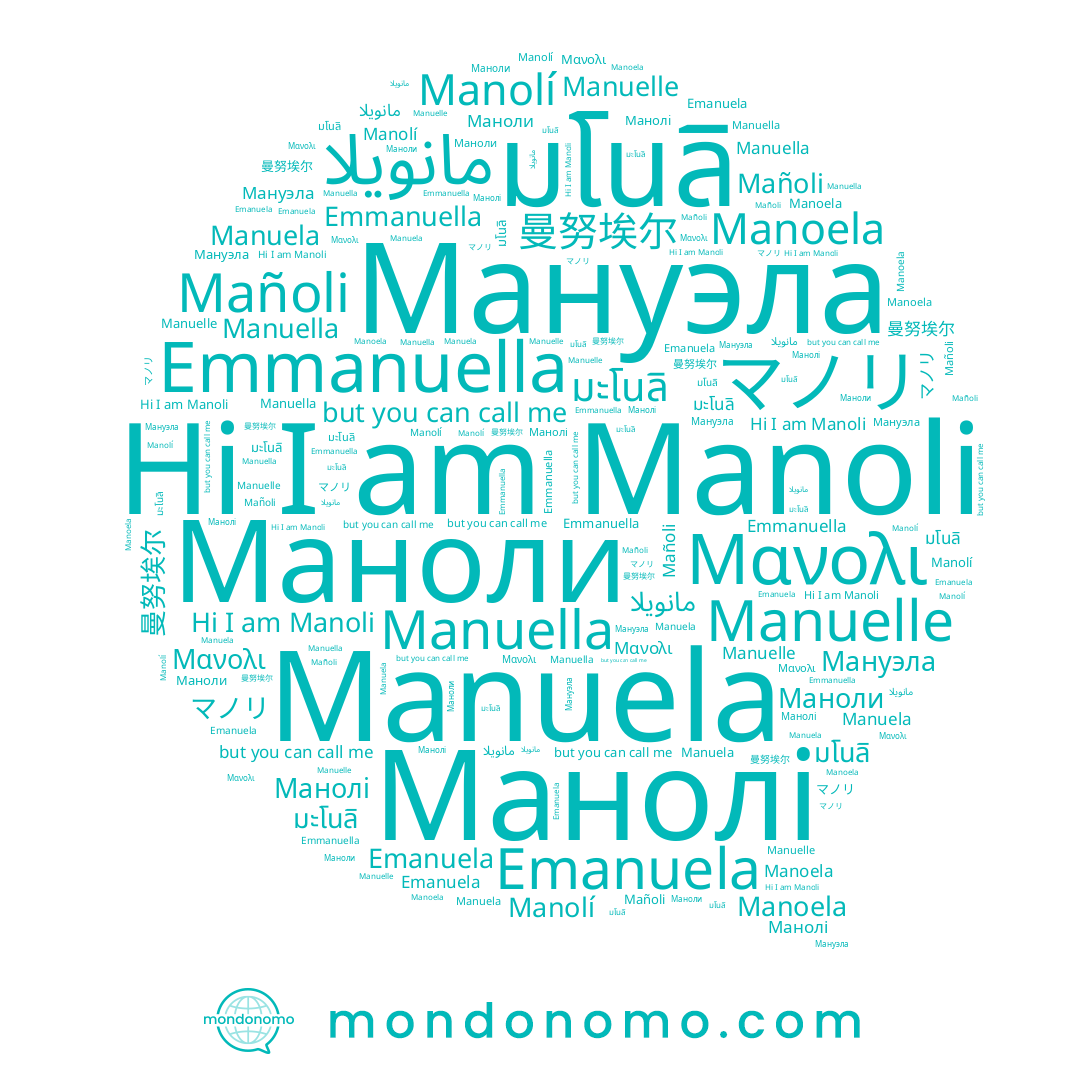 name Манолі, name Маноли, name มะโนลิ, name Manolí, name Manoela, name มโนลิ, name Manuela, name Manuella, name Mañoli, name 曼努埃尔, name Μανολι, name マノリ, name Emmanuella, name Manoli, name Мануэла, name Emanuela, name Manuelle, name مانويلا