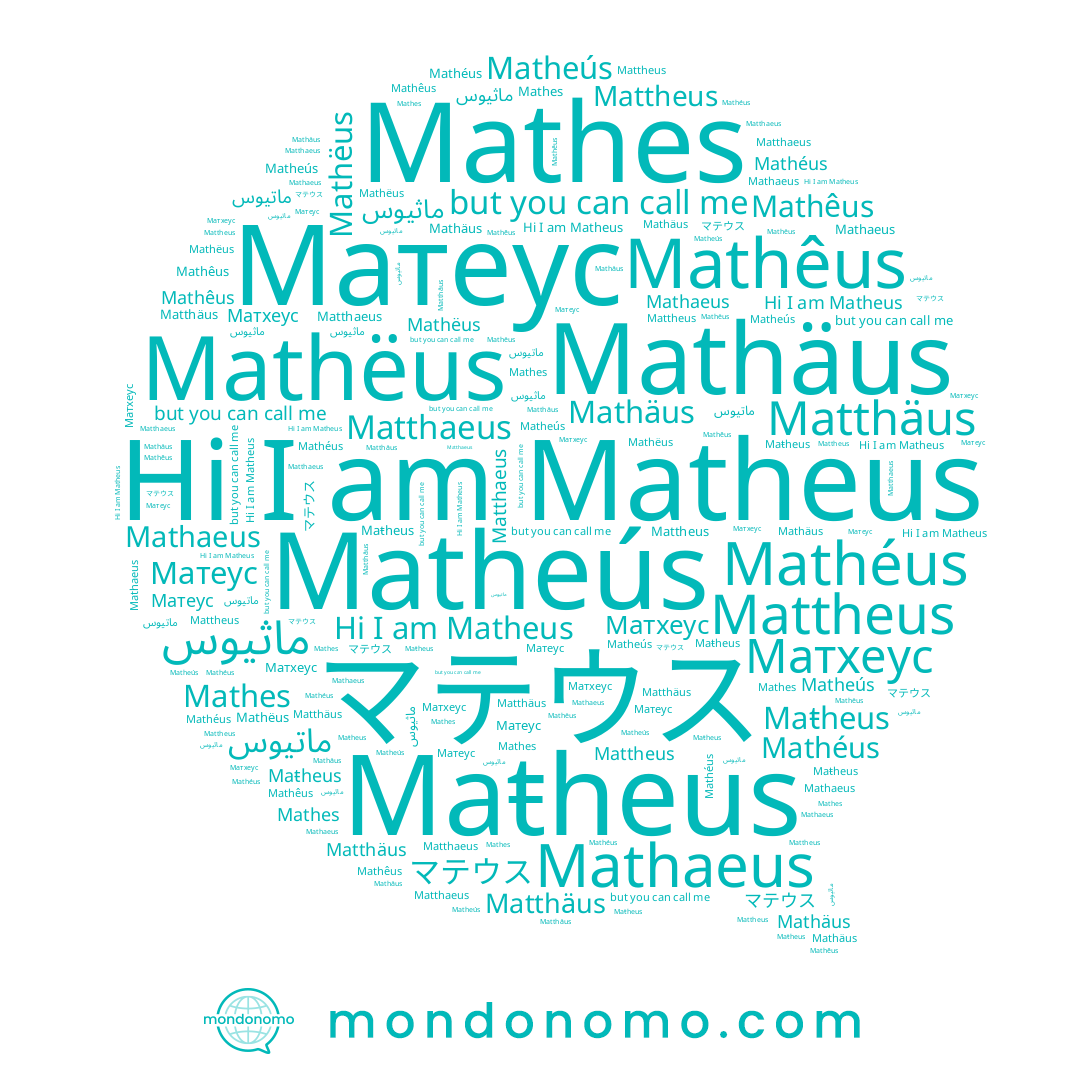 name Matthäus, name ماثيوس, name Mathes, name Матхеус, name Matheús, name Mathäus, name Mathéus, name Mathêus, name Mathëus, name ماتيوس, name Matthaeus, name Maŧheus, name Mattheus, name マテウス, name Matheus, name Mathaeus, name Матеус