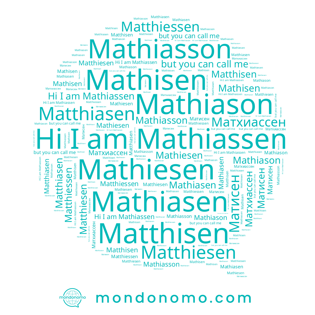 name Матисен, name Mathiassen, name Matthiasen, name Mathisen, name Mathiesen, name Matthisen, name Matthiessen, name Mathiasson, name Mathiason, name Mathiasen, name Матхиассен, name Matthiesen