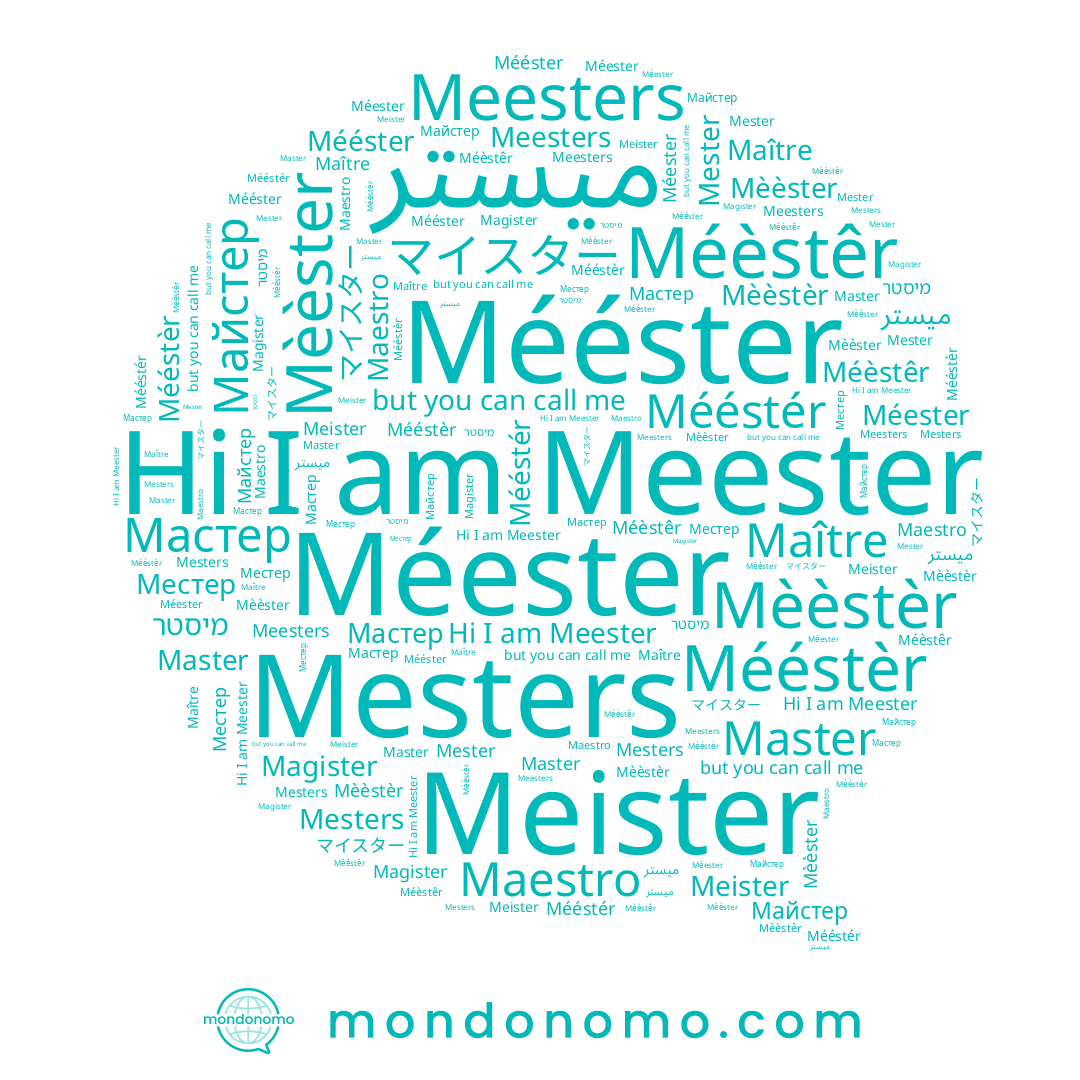 name ميستر, name Mééstèr, name Mèèstèr, name Meester, name Майстер, name Mééstér, name Mesters, name Méester, name Méèstêr, name Mester, name Maestro, name Местер, name Meesters, name Mèèster, name マイスター, name Meister, name Maître, name Master, name Mééster, name Magister