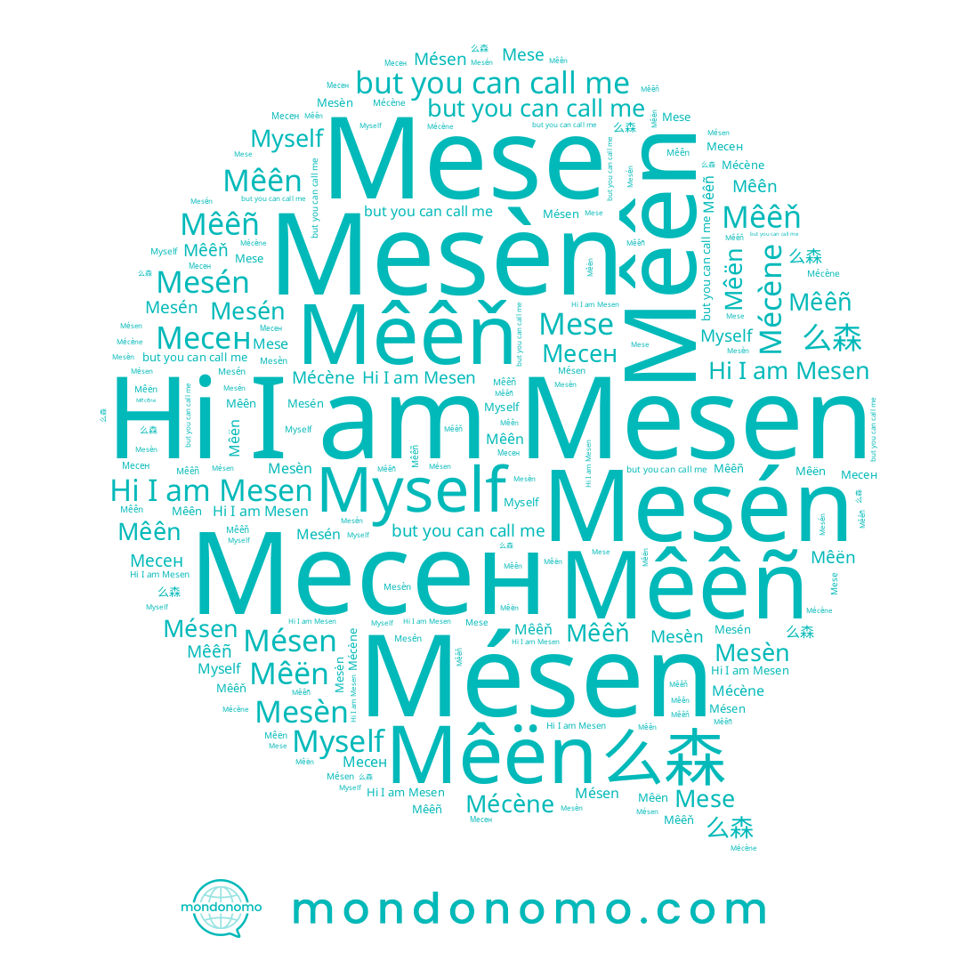 name Mesén, name Mêêñ, name Mesèn, name Myself, name Mêën, name Mêên, name 么森, name Mese, name Mesen, name Mésen, name Mêêň, name Месен