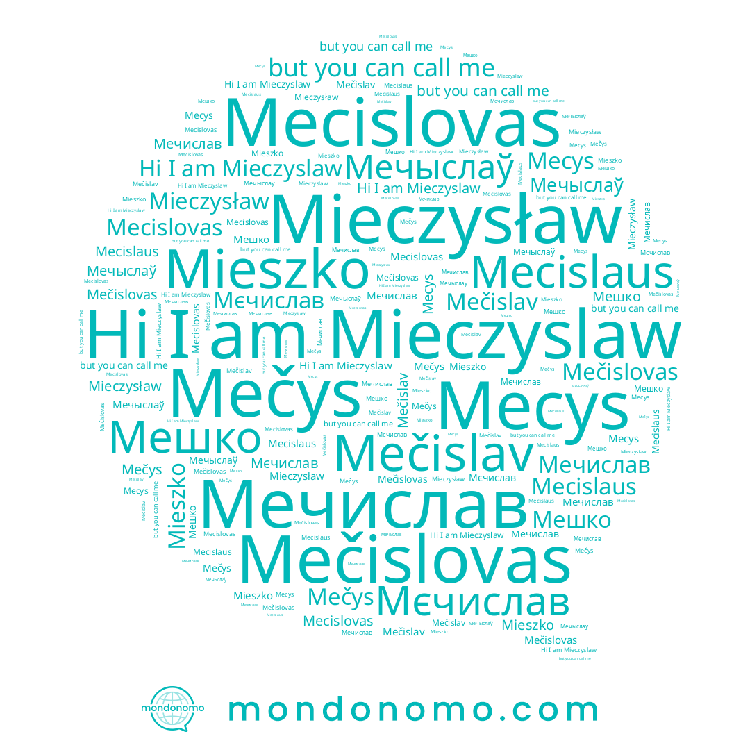 name Mecislovas, name Mečislav, name Mečys, name Mecys, name Mieszko, name Mecislaus, name Mieczysław, name Mečislovas, name Мешко, name Mieczyslaw, name Мечыслаў, name Мечислав, name Мєчислав