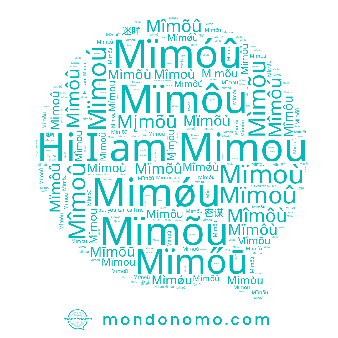 name Mîmou, name Mîmôu, name Mimoù, name Mimôù, name Mîmôû, name Mïmõù, name Mïmôù, name Mimôu, name Ɱíɱŏu, name Mïmóû, name 迷眸, name Mimõu, name Mîmoû, name Mïmoù, name Mimòu, name Mîmoù, name 密谋, name Mïmőū, name Mìmõu, name Mímou, name Mìmõù, name Mïmôû, name Mîmôú, name Mìmõû, name Mimou, name Mïmõu, name Mîmõu, name Mîmõû, name Mïmoû, name Mįmõū, name Mimoû, name Mïmoú, name Mìmou, name Mïmoű, name Mimôú, name Mīmōū, name Mïmõû, name Mïmôu, name Mîmôù, name Mïmou