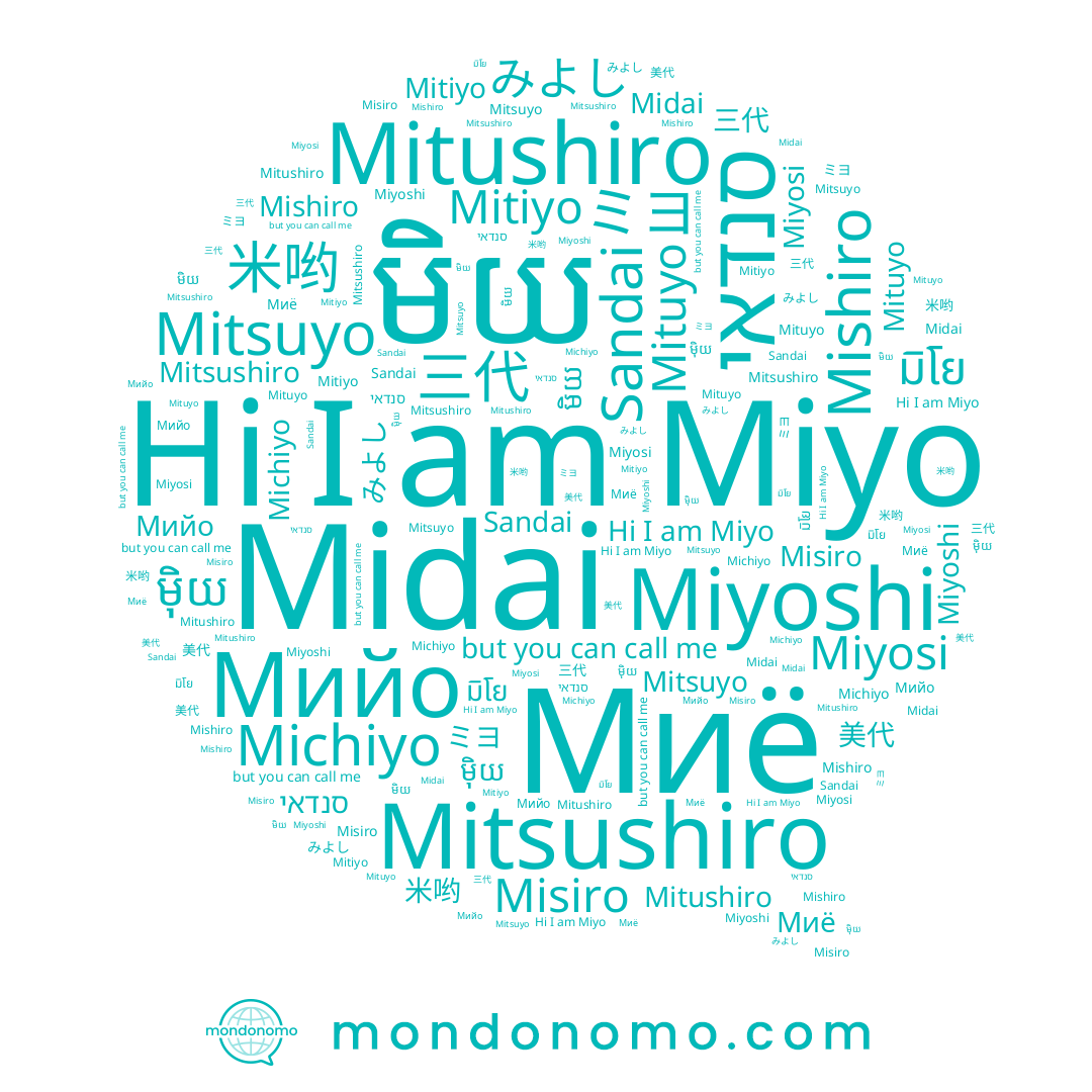 name Mitsuyo, name Mituyo, name Midai, name Miyoshi, name Mitushiro, name Mishiro, name Sandai, name ミヨ, name Mitiyo, name มิโย, name Мийо, name ម៉ិយ, name Misiro, name Michiyo, name មិយ, name みよし, name 美代, name 三代, name Miyosi, name 米哟, name Mitsushiro, name Miyo