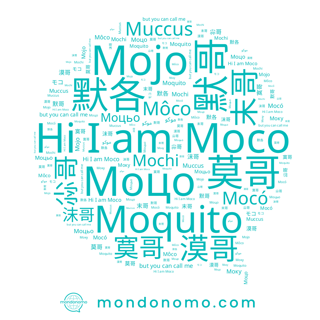name 漠哥, name Моку, name Môco, name 寞哥, name 默哥, name 末哥, name Mochi, name 沫哥, name 默各, name Mocó, name Moquito, name موكو, name モコ, name 尛哥, name Моцо, name Моцьо, name Muccus, name 莫哥, name Moco