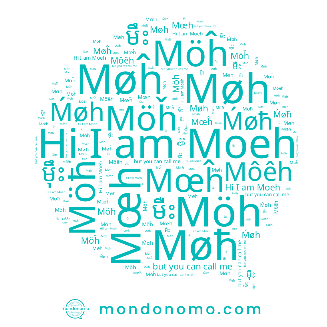 name Möȟ, name Môêh, name Møĥ, name Möh, name មឺះ, name ម៉ឹះ, name Moeh, name Möĥ, name មឹះ, name Møh, name Ḿøħ, name Møħ, name Möħ