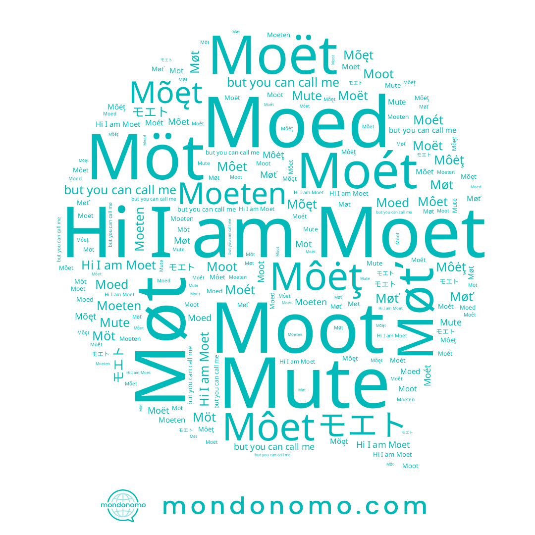 name Moed, name Môėţ, name Mute, name Môet, name Moët, name Moot, name モエト, name Moét, name Moet, name Mõęt, name Møt, name Moeten, name Møť