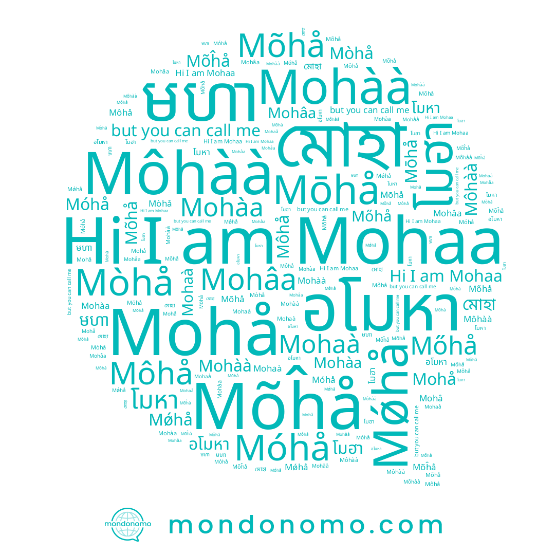 name Mohàa, name Mōhå, name Môhå, name Mohâa, name Mòhå, name Mohaa, name Môhàà, name Móhå, name Mohàà, name Mohå, name Mǿhå, name Mõĥå, name โมฮา, name Mőhå, name មហា, name Mohaà, name โมหา, name อโมหา, name মোহা, name Mõhå