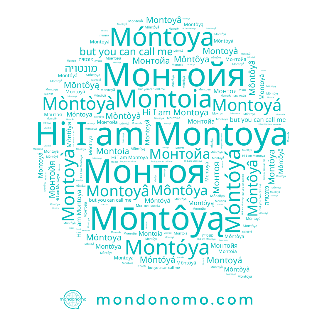 name Móntoya, name Montoyâ, name Монтойа, name Montoya, name Mōntôyą, name Móntóyá, name Mòntòyà, name Montoyà, name Монтойя, name Montóya, name Môntôyâ, name מונטויה, name Montoyá, name Montoia, name Монтоя, name Môntôya