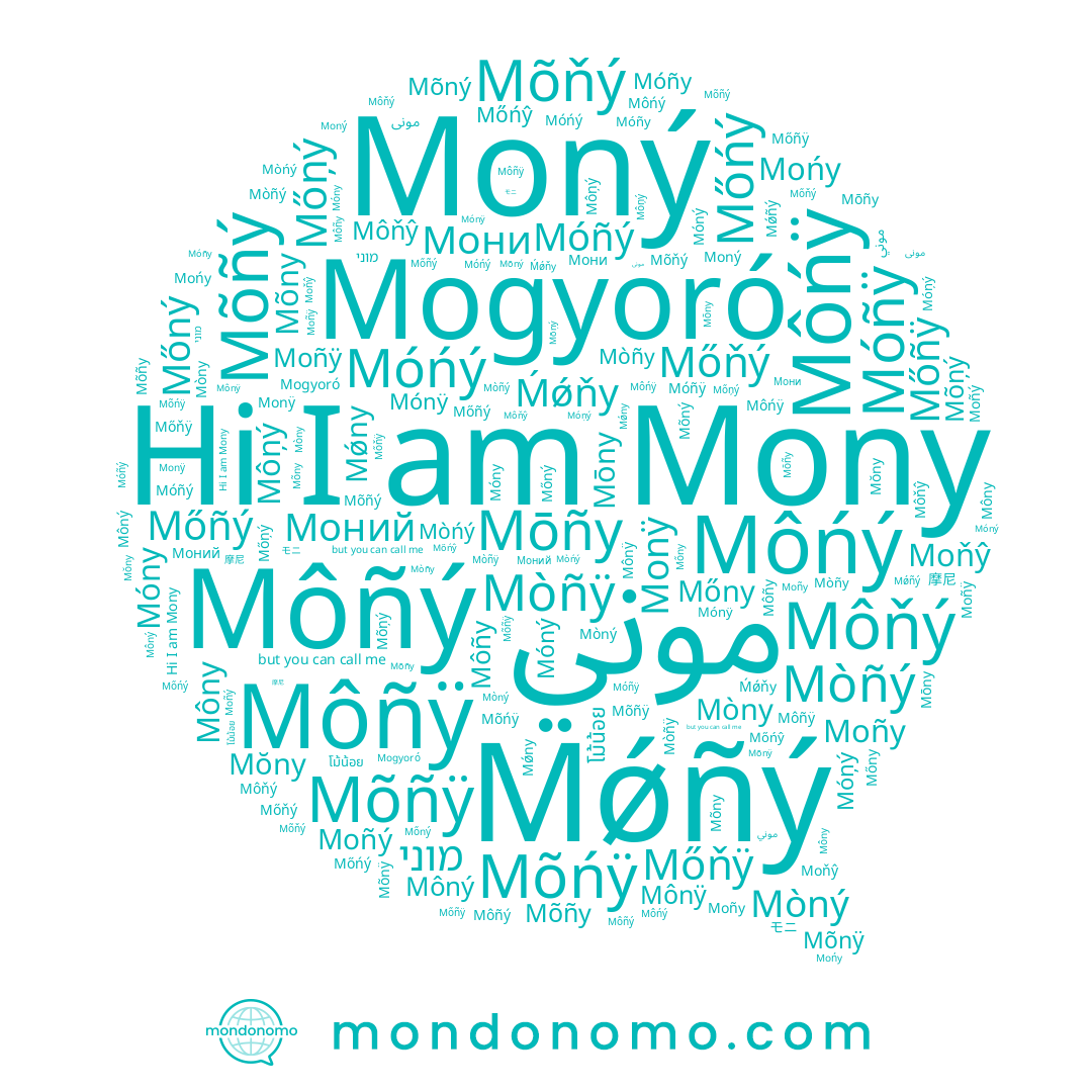 name Móný, name Mőñÿ, name Móñy, name Móńý, name Môny, name مونى, name Môñý, name Mońy, name Moný, name Moñy, name Moñý, name Mõnÿ, name Móņý, name Mõňý, name Mõny, name Mōñy, name Môńý, name Mòńý, name Móñÿ, name Mőny, name Mòñy, name Mónÿ, name Môný, name Mõný, name Mônÿ, name Mōny, name Monÿ, name Mőńý, name Mòñÿ, name Moňŷ, name Mòñý, name Mõñy, name Mòný, name 摩尼, name Môņý, name Môñÿ, name Mony, name موني, name Móny, name Mogyoró, name Mőný, name Mòny, name Môñy, name Mõñÿ, name Mõńÿ, name Môńÿ, name Mõñý, name Môňý, name Mőñý, name Móñý, name Mŏny, name Mõņý, name Môňŷ, name Moñÿ