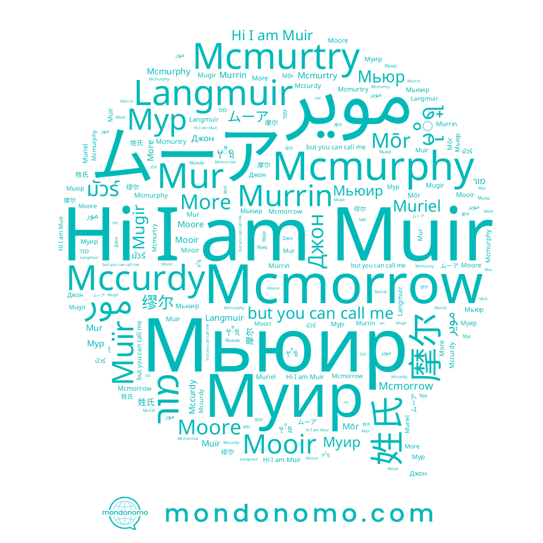 name Mccurdy, name Langmuir, name مور, name မုိရ္, name Джон, name Moore, name Mcmurtry, name Muriel, name Mooir, name Mugir, name Murrin, name Mcmorrow, name Мьюр, name มัวร์, name Mur, name Муир, name Muïr, name Mōr, name Mcmurphy, name 缪尔, name 摩尔, name Muir, name Мур, name 姓氏, name More, name מור, name Мьюир, name موير, name ムーア