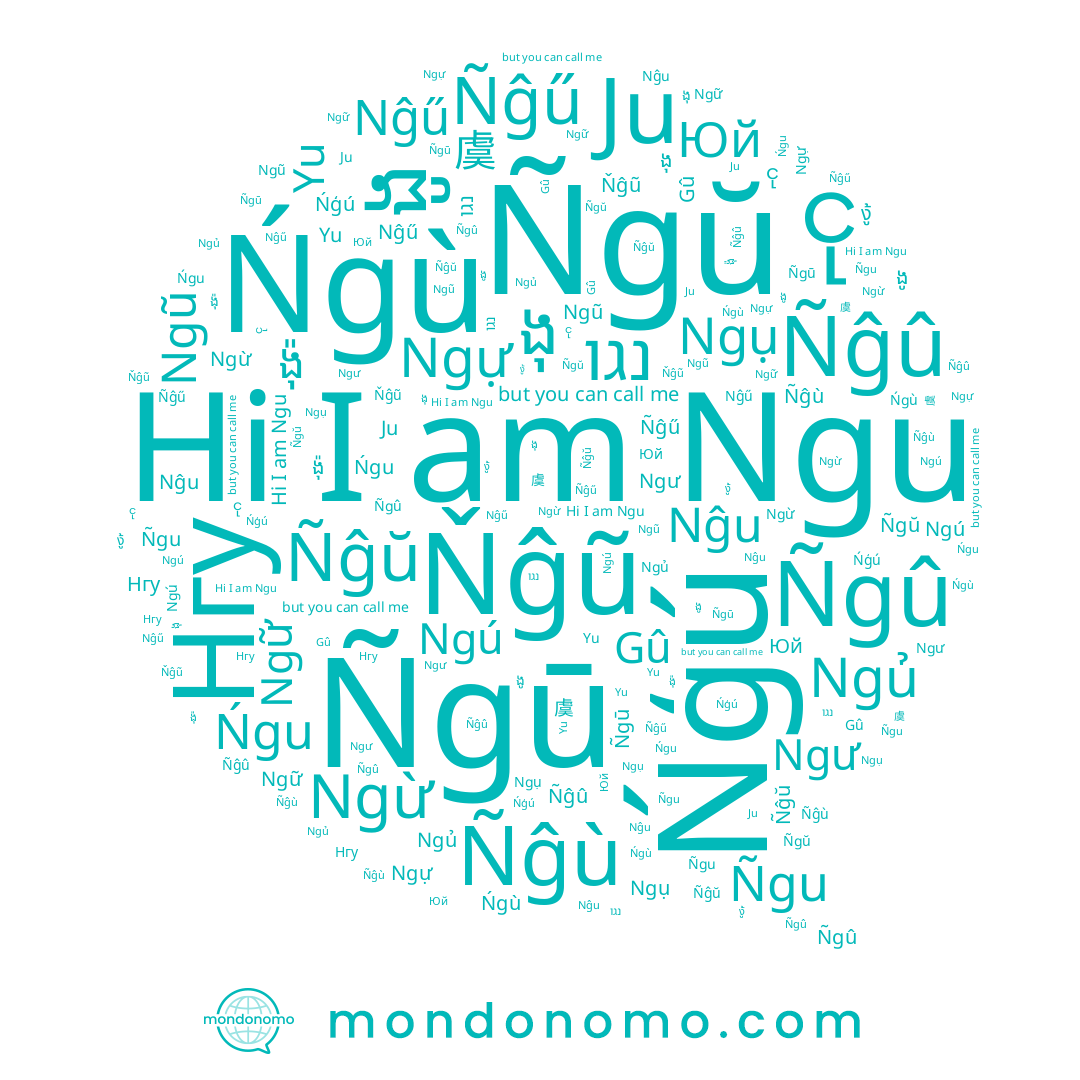 name Ngự, name Ñĝŭ, name נגו, name Ju, name Ñĝû, name Yu, name Ñgŭ, name Ngu, name Ńgù, name ងុ, name Юй, name Ngủ, name Ńģú, name Ňĝũ, name Нгу, name Nĝu, name Ñgū, name Ngừ, name Ngũ, name Ñĝù, name Ngư, name Ñgu, name ငု, name Ngú, name Gû, name Ñĝű, name Nĝű, name 虞, name ងូ, name ង៉ុ, name Ñgû, name Ngụ, name Ngữ, name Ńgu