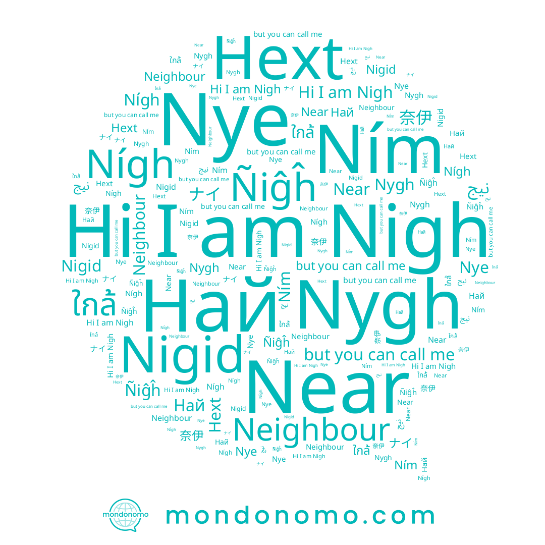 name Nigh, name Neighbour, name Near, name Hext, name Ñiĝĥ, name ナイ, name Ním, name نيج, name 奈伊, name Най, name Nigid, name ใกล้, name Nígh, name Nygh, name Nye