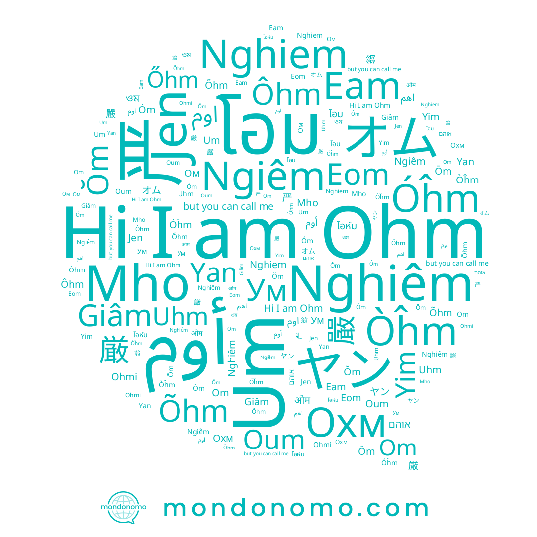 name 严, name Ум, name Óm, name 厳, name Yim, name Om, name Mho, name Õhm, name Ōm, name אוהם, name Òĥm, name 嚴, name โอห์ม, name Охм, name Uhm, name Giâm, name 翁, name Oum, name ヤン, name Ôm, name Jen, name Ŏm, name Um, name オム, name Őhm, name اهم, name Ôhm, name ওম, name Óĥm, name Eom, name Ohm, name Ом, name โอม, name Nghiem, name Ngiêm, name 엄, name Nghiêm, name Yan, name ओम, name أوم