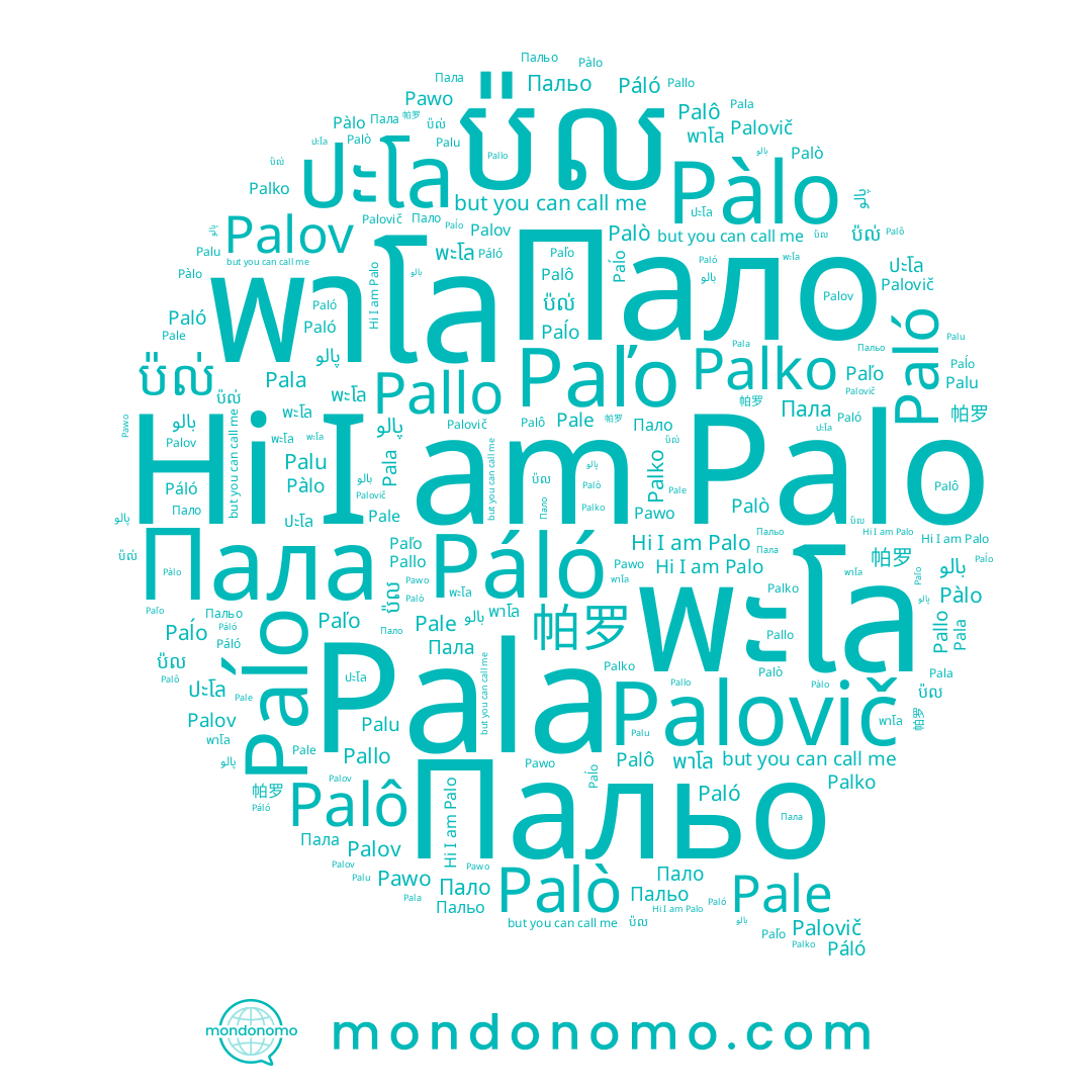 name Paľo, name Пала, name Palo, name پالو, name ប៉ល់, name ปะโล, name Palko, name 帕罗, name بالو, name Paĺo, name Pale, name Palu, name Palò, name Pala, name Пальо, name พะโล, name Palô, name ប៉ល, name Pàlo, name Páló, name พาโล, name Paló, name Pallo, name Palov, name Palovič, name Пало