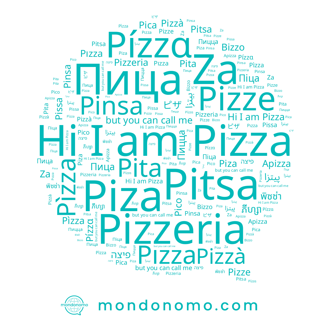 name Pica, name Pizza, name ភីហ្សា, name Pízzɑ, name Pinsa, name Za, name Pızza, name Пица, name Pizzà, name Pìzza, name Піца, name پیتزا, name Piza, name Pita, name ピザ, name Pissa, name Pico, name Pizze, name Pitsa, name Bizzo